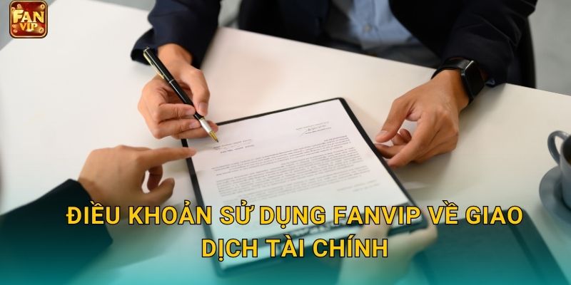 Điều khoản sử dụng Fanvip về giao dịch tài chính