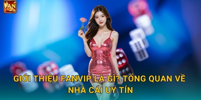 Giới thiệu Fanvip là gì? Tổng quan về nhà cái uy tín