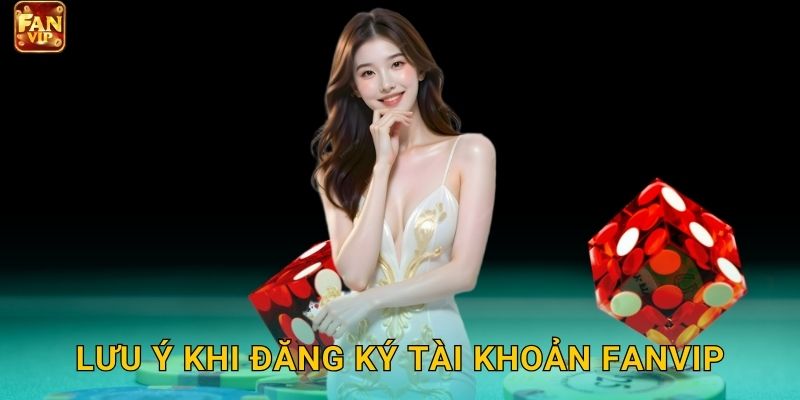 Lưu ý khi đăng ký tài khoản Fanvip