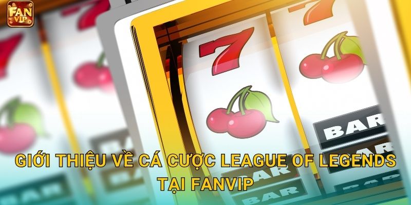 Giới thiệu về cá cược League of Legends tại Fanvip