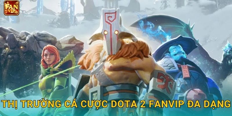 Thị trường cá cược Dota 2 Fanvip đa dạng