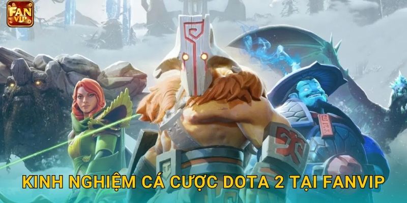Kinh nghiệm cá cược Dota 2 tại Fanvip