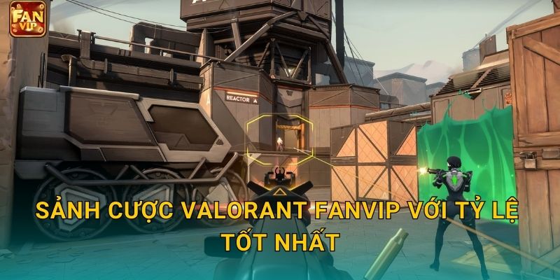 Sảnh cược VALORANT Fanvip với tỷ lệ tốt nhất
