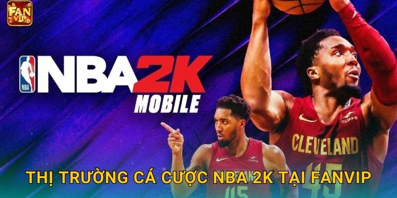 Thị trường cá cược NBA 2K tại Fanvip