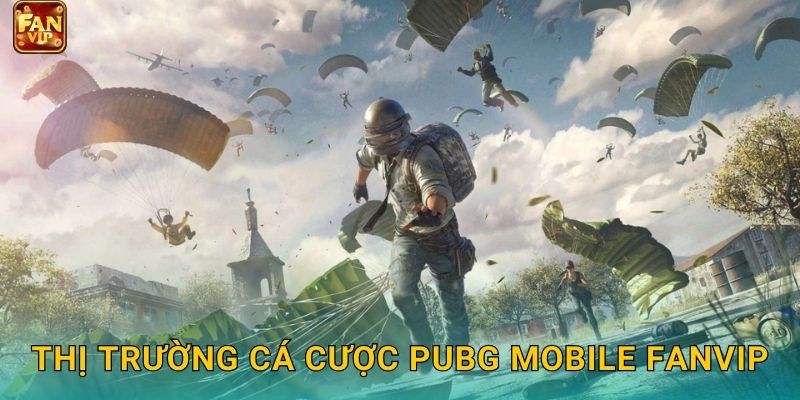 Thị trường cá cược PUBG Mobile Fanvip