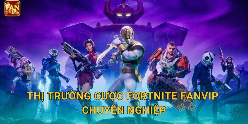 Thị trường cược Fortnite Fanvip chuyên nghiệp